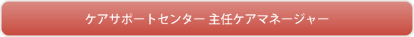 ケアサポートセンター 主任ケアマネージャー